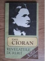 Emil Cioran - Revelatiile durerii