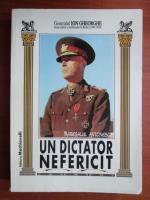 Ion Gheorghe - Maresalul Antonescu, un dictator nefericit