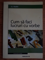 J. L. Austin - Cum sa faci lucruri cu vorbe