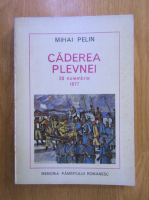 Anticariat: Mihai Pelin - Caderea Plevnei 28 noiembrie 1877