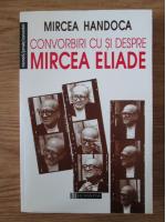 Mircea Handoca - Convorbiri cu si despre Mircea Eliade