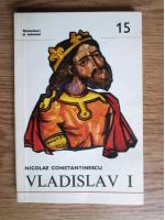 Nicolae Constantinescu - Vladislav I