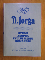 Nicolae Iorga - Studii asupra evului mediu romanesc