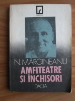 Nicolae Margineanu - Amfiteatre si inchisori