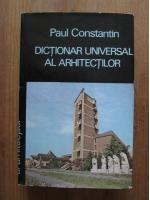 Paul Constantin - Dictionar universal al arhitectilor