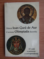 Sfantul Ioan Gura de Aur, Cuvioasa Olimpiada diaconita - O viata, o prietenie, o corespondenta
