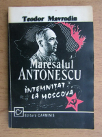 Teodor Mavrodin - Maresalul Antonescu intemnitat la Moscova