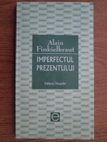 Alain Finkielkraut - Imperfectul prezentului