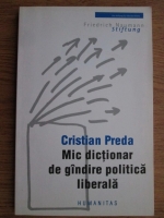 Anticariat: Cristian Preda - Mic dictionar de gandire politica liberala