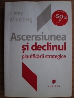 Anticariat: Henry Mintzberg - Ascensiunea si declinul planificarii strategice