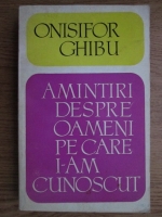 Anticariat: Onisifor Ghibu - Amintiri despre oameni pe care i-am cunoscut