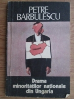 Anticariat: Petre Barbulescu - Drama minoritatilor nationale din Ungaria