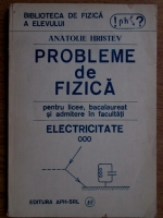 Anatolie Hristev - Probleme de fizica pentru licee, bacalaureat si admitere in facultati. Electricitate