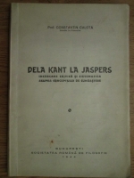 Constantin Calota - De la Kant la Jaspers. Incercare critica si sistematica asupra conceptului de cunoastere (1944)