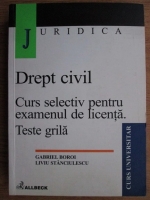 Gabriel Boroi, Liviu Stanciulescu - Drept civil. Curs selectiv pentru examenul de licenta. Teste grila. Editia a II-a