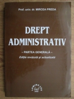 Mircea Preda - Drept administrativ. Partea generala. Editie revazuta si actualizata