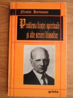 Nicolai Hartmann - Problema fiintei spirituale si alte scrieri filosofice