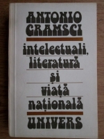 Anticariat: Antonio Gramsci - Intelectuali, literatura, si viata nationala