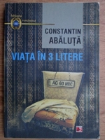 Constantin Abaluta - Viata in 3 litere