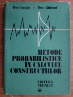 Anticariat: Dan Ghiocel, Dan Lungu - Metode probabilistice in calculul constructiilor