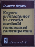 Dumitru Bughici - Repere arhitectonice in creatia muzicala romaneasca contemporana