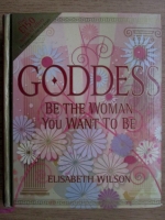 Elisabeth Wilson - Goddess. Be the woman you want to be