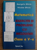 Georgeta Ghiciu - Matematica. Exercitii si probleme cu rezolvari clasa a V-a