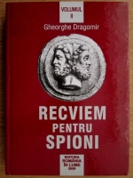 Gheorghe Dragomir - Recviem pentru spioni (volumul 2)
