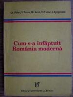 Gheorghe Platon, Gheorghe Iacob, V. Cristian - Cum s-a infaptuit Romania moderna