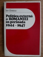 Ion Enescu - Politica externa a Romaniei in perioada 1944-1947
