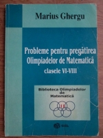 Marius Ghergu - Probleme pentru pregatirea Olimpiadelor de matematica. Clasele VI-VIII