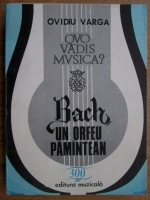 Ovidiu Varga - Bach. Un Orfeu pamantean. Ofranda hermeneutica