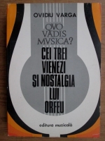 Ovidiu Varga - Cei trei vienezi si nostalgia lui Orfeu. Tripla monografie polemica