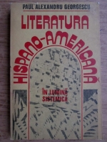 Anticariat: Paul Alexandru Georgescu - Literatura Hispano-Americana in lumina sistemica