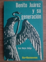 Raul Mejia Zuniga - Benito Juarez y su generation