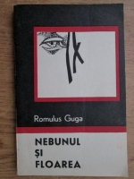 Romulus Guga - Nebunul si floarea