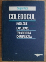 Sergiu Duca - Coledocul. Patologie, explorare terapeutica chirurgicala