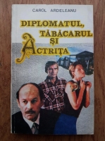 Carol Ardeleanu - Diplomatul, tabacarul si actrita