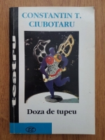 Constantin T. Ciubotaru - Doza de tupeu. Pre-texte de teatru radiofonic