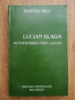 Anticariat: Dumitru Micu - Lucian Blaga. Autofaurirea prin logos
