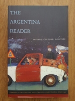 Gabriela Nouzeilles - The Argentina reader. History, culture, politics