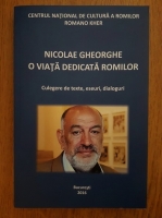 Gheorghe Nicolae - O viata dedicata romilor. Culegere de texte, eseuri, dialoguri