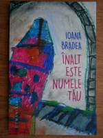 Ioana Bradea - Inalt este numele tau
