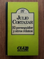 Julio Cortazar - El perseguidor y otros relatos