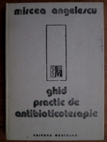 Anticariat: Mircea Angelescu - Ghid practic de antibioticoterapie