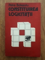 Anticariat: Petre Botezatu - Constituirea logicitatii