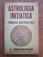 Sorin Bratoveanu - Astrologia initiatica. Simboluri, arhetipuri, raze