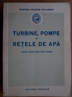 Turbine, pompe si retele de apa. Manual pentru scoli medii tehnice