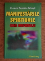 Aurel Popescu Balcesti - Manifestarile spirituale, cheia universului
