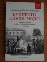 Anticariat: Constanta Vintila Ghitulescu - Evgheniti, ciocoi, mojici. Despre obrazele primei modernitati romanesti 1750-1860
